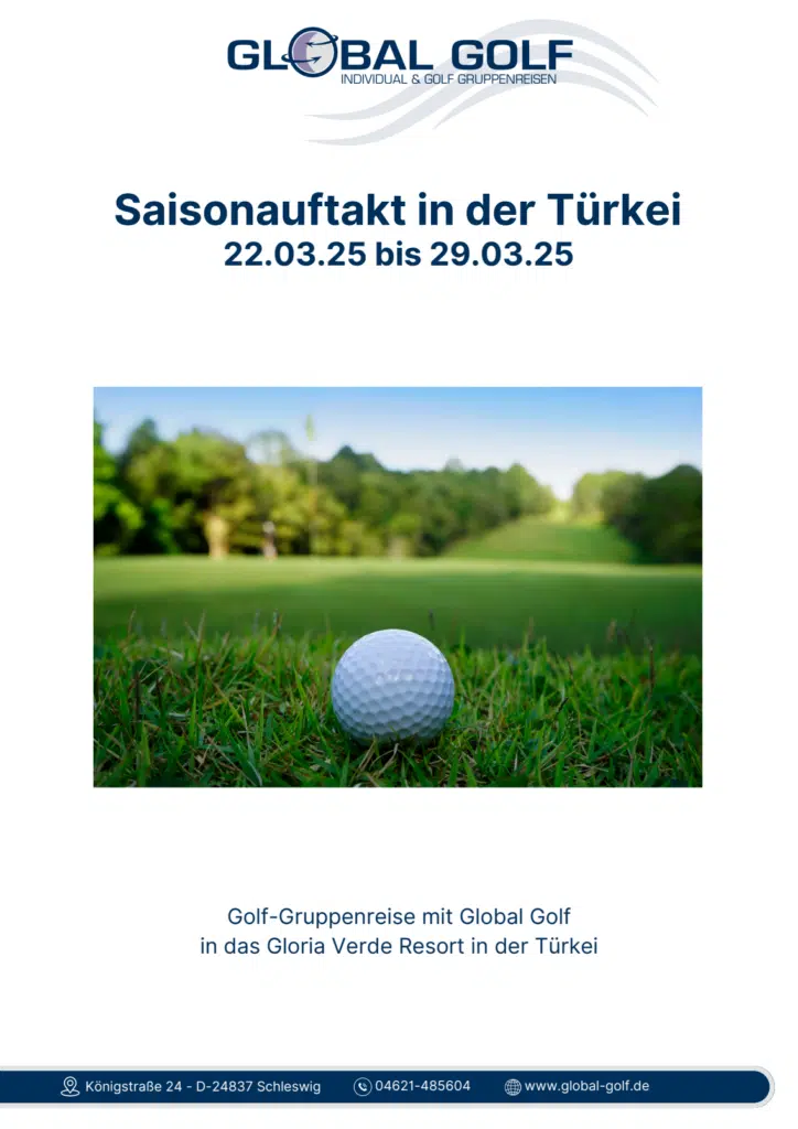 Saisonauftakt in der Türkei Königstraße 24 - D-24837 Schleswig 04621-485604 www.global-golf.de 22.03.25 bis 29.03.25 Golf-Gruppenreise mit Global Golf in das Gloria Verde Resort in der Türkei